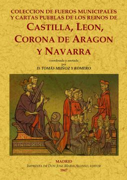 portada Colección de Fueros Municipales y Cartas Pueblas de los Reinos de Castilla, León, Corona de Aragón y Navarra, Coordinada y Anotada.