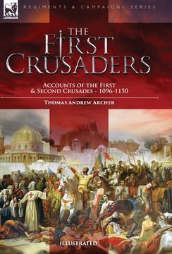 portada The First Crusaders: Accounts of the First and Second Crusades-1096-1150 (en Inglés)