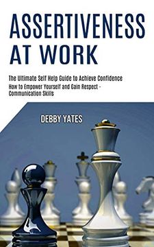 portada Assertiveness at Work: How to Empower Yourself and Gain Respect - Communication Skills (The Ultimate Self Help Guide to Achieve Confidence) (en Inglés)
