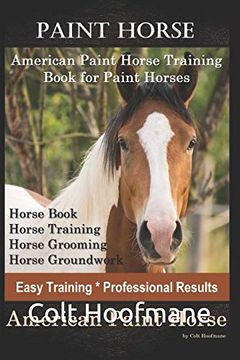 portada Paint Horse American Paint Horse Training Book for Paint Horses, Horse Book, Horse Training, Horse Grooming, Horse Groundwork, Easy Training *Professional Results, American Paint Horse 