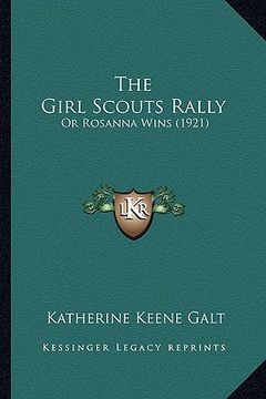 portada the girl scouts rally the girl scouts rally: or rosanna wins (1921) or rosanna wins (1921) (en Inglés)