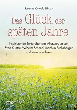 portada Das Glück der Späten Jahre: Inspirierende Texte Über das Älterwerden von Sven Kuntze, Wilhelm Schmid, Joachim Fuchsberger und Vielen Anderen Mehr (en Alemán)