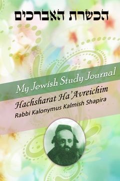 portada My Jewish Study Journal - Hachsharat Ha'avreichim by Rabbi Kalonymus Kalmish Shapira (en Inglés)