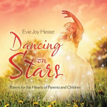 portada Dancing on Stars: Poems for the Hearts of Parents and Children (en Inglés)