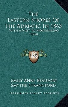 portada the eastern shores of the adriatic in 1863 the eastern shores of the adriatic in 1863: with a visit to montenegro (1864) with a visit to montenegro (1 (en Inglés)