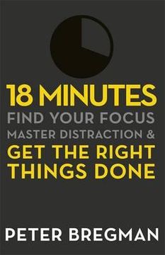portada 18 minutes: find your focus, master distraction, and get the right things done. peter bregman