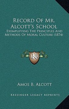 portada record of mr. alcott's school: exemplifying the principles and methods of moral culture (1874) (en Inglés)