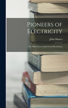portada Pioneers of Electricity; Or, Short Lives of the Great Electricians (en Inglés)