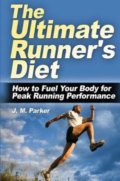 portada The Ultimate Runner's Diet: How to Fuel Your Body for Peak Running Performance (in English)