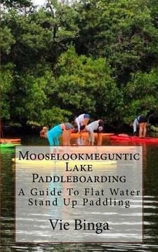 portada Mooselookmeguntic Lake Paddleboarding: A Guide To Flat Water Stand Up Paddling (en Inglés)