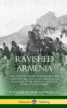 portada Ravished Armenia: The Story of Aurora Mardiganian, the Christian Girl, who Lived Through the Massacres of the Armenian Genocide in the Ottoman Empire (Hardcover) (en Inglés)