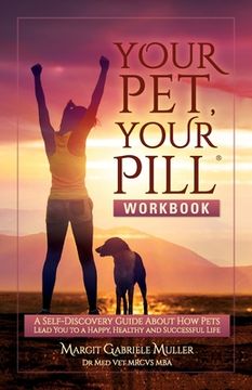 portada Your Pet, Your Pill(R) Workbook: A Self-Discovery Guide About How Pets Lead You to a Happy, Healthy and Successful Life (en Inglés)