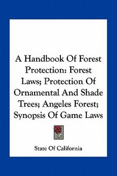 portada a handbook of forest protection: forest laws; protection of ornamental and shade trees; angeles forest; synopsis of game laws (en Inglés)