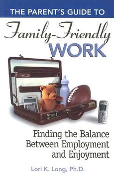 portada the parent's guide to family-friendly work: finding the balance between employment and enjoyment