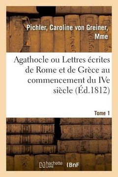 portada Agathocle Ou Lettres Écrites de Rome Et de Grèce Au Commencement Du Ive Siècle: Composant La Collection de Feu M. Jules Claretie. Vente, Hôtel Drouot, (en Francés)