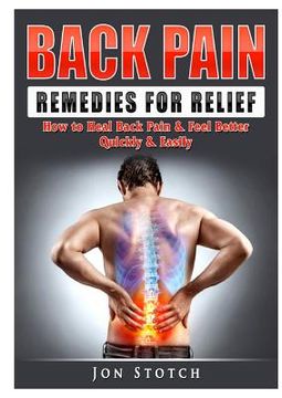 portada Back Pain Remedies for Relief: How to Heal Back Pain & Feel Better Quickly & Easily (en Inglés)