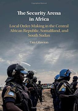 portada The Security Arena in Africa: Local Order-Making in the Central African Republic, Somaliland, and South Sudan (in English)
