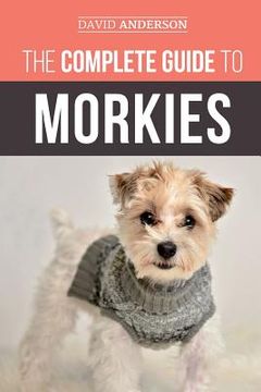 portada The Complete Guide to Morkies: Everything a new dog owner needs to know about the Maltese x Yorkie dog breed (en Inglés)