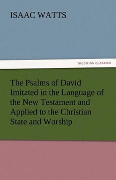 portada the psalms of david imitated in the language of the new testament and applied to the christian state and worship (en Inglés)
