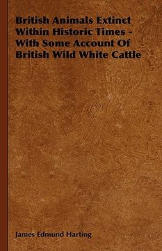 portada british animals extinct within historic times - with some account of british wild white cattle (en Inglés)