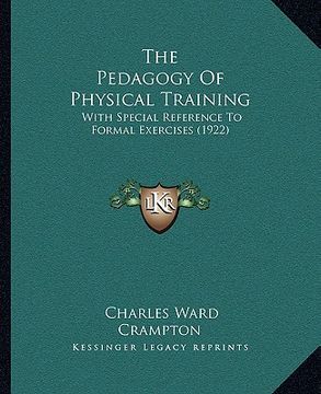 portada the pedagogy of physical training: with special reference to formal exercises (1922) (en Inglés)