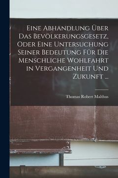 portada Eine Abhandlung Über Das Bevölkerungsgesetz, Oder Eine Untersuchung Seiner Bedeutung Für Die Menschliche Wohlfahrt in Vergangenheit Und Zukunft ... (en Alemán)