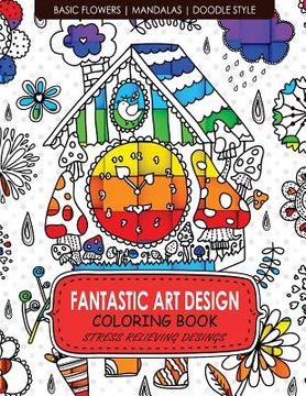 portada Fantastic Art Design Coloring Books [Basic Flowers, Mandalas, Doogle Style]: Adult Coloring Books Stress Relieving (en Inglés)