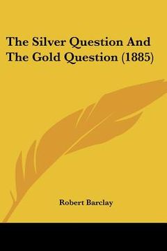 portada the silver question and the gold question (1885) (en Inglés)