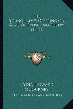 portada the young lady's offering or gems of prose and poetry (1851)the young lady's offering or gems of prose and poetry (1851) (en Inglés)