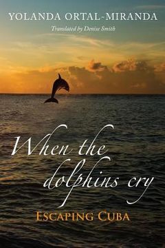 portada When the dolphins cry: Escaping Cuba (in English)