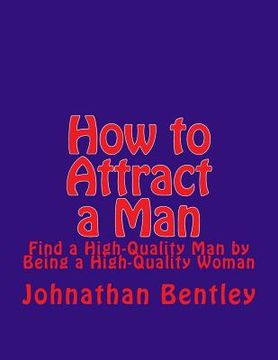 portada How to Attract a Man: Find a High-Quality Man by Being a High-Quality Woman