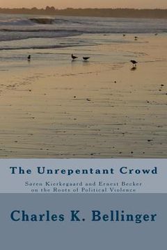 portada The Unrepentant Crowd: Soren Kierkegaard and Ernest Becker on the Roots of Political Violence (en Inglés)