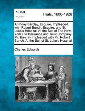 portada anthony barclay, esquire, impleaded with robert bunch, esquire, and st. luke's hospital, at the suit of the new-york life insurance and trust company.