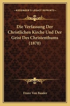 portada Die Verfassung Der Christlichen Kirche Und Der Geist Des Christenthums (1870) (en Alemán)