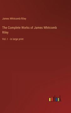 portada The Complete Works of James Whitcomb Riley: Vol. I - in large print (en Inglés)