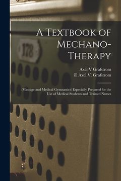 portada A Textbook of Mechano-therapy [electronic Resource]: (massage and Medical Gymnastics) Especially Prepared for the Use of Medical Students and Trained