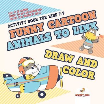 portada Activity Book for Kids 7-9. Funny Cartoon Animals to Link, Draw and Color. Easy-To-Do Coloring, Connect the Dots and Drawing Book for Kids to do Unguided by Adults (in English)