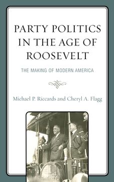 portada Party Politics in the Age of Roosevelt: The Making of Modern America (en Inglés)