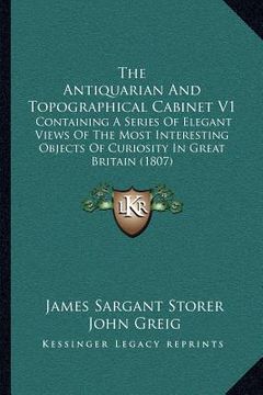 portada the antiquarian and topographical cabinet v1: containing a series of elegant views of the most interesting objects of curiosity in great britain (1807 (en Inglés)