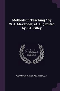portada Methods in Teaching / by W.J. Alexander, et. al.; Edited by J.J. Tilley (en Inglés)