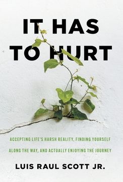 portada It Has to Hurt: Accepting Life's Harsh Reality, Finding Yourself along the Way, and Actually Enjoying the Journey