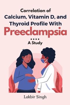 portada Correlation of Calcium, Vitamin D, and Thyroid Profile With Preeclampsia: a Study (en Inglés)