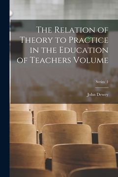 portada The Relation of Theory to Practice in the Education of Teachers Volume; Series 1