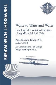 portada Waste to Watts and Water: Enabling Self-Contained Facilities Using Microbial Fuel Cells: Wright Flyer Paper No. 37 (in English)