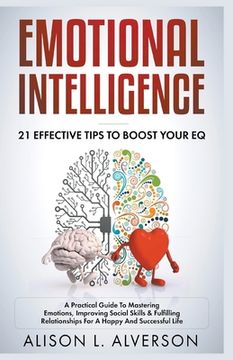 portada Emotional Intelligence: 21 Effective Tips To Boost Your EQ (A Practical Guide To Mastering Emotions, Improving Social Skills & Fulfilling Rela