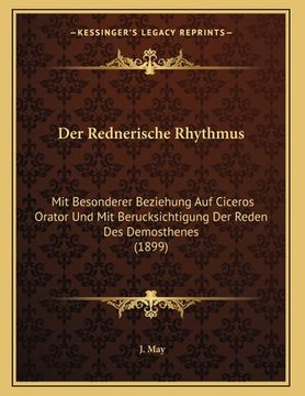 portada Der Rednerische Rhythmus: Mit Besonderer Beziehung Auf Ciceros Orator Und Mit Berucksichtigung Der Reden Des Demosthenes (1899) (in German)
