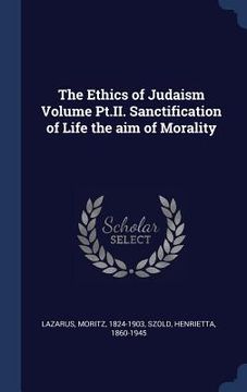 portada The Ethics of Judaism Volume Pt.II. Sanctification of Life the aim of Morality