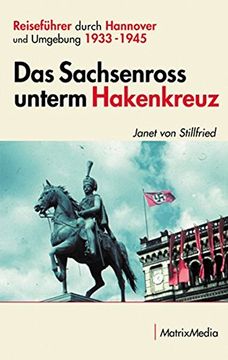 portada Das Sachsenross Unterm Hakenkreuz: Reiseführer Durch Hannover und Umgebung (en Alemán)