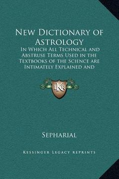 portada new dictionary of astrology: in which all technical and abstruse terms used in the textbooks of the science are intimately explained and illustrate (en Inglés)