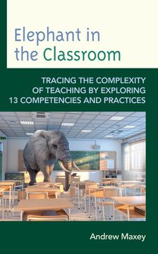portada Elephant in the Classroom: Tracing the Complexity of Teaching by Exploring 13 Competencies and Practices (in English)